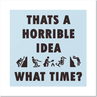 Thats a Horrible Idea. What Time? Outdoor Adventure Tshirt Posters and Art